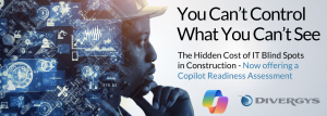 You Can’t Control What You Can’t See: The Hidden Cost of IT Blind Spots in Construction